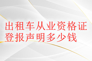 出租車從業(yè)資格證登報(bào)掛失多少錢