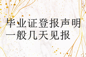 畢業(yè)證登報(bào)聲明一般幾天見報(bào)