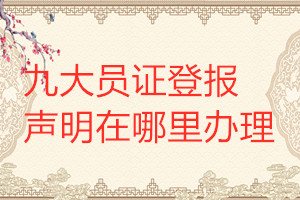 九大員證登報(bào)聲明在哪里辦理
