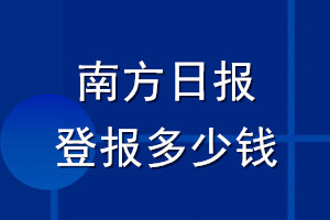 南方日?qǐng)?bào)登報(bào)多少錢(qián)_南方日?qǐng)?bào)登報(bào)掛失費(fèi)用