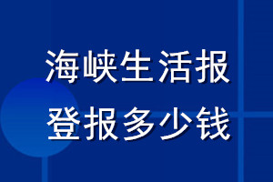 海峽生活報(bào)登報(bào)多少錢(qián)_海峽生活報(bào)登報(bào)掛失費(fèi)用