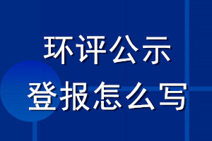 環(huán)評(píng)公示登報(bào)怎么寫(xiě)