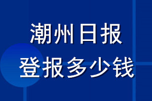 潮州日報(bào)登報(bào)多少錢_潮州日報(bào)登報(bào)掛失費(fèi)用